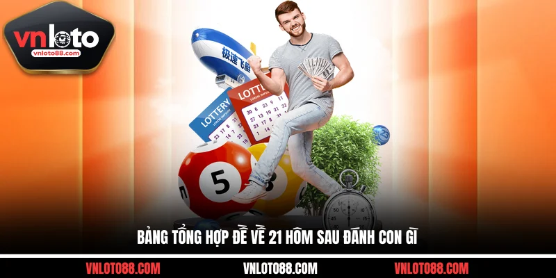 Bảng tổng hợp đề về 21 hôm sau đánh con gì