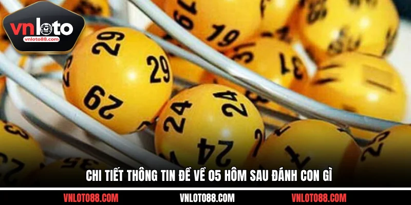 Chi tiết thông tin đề về 05 hôm sau đánh con gì