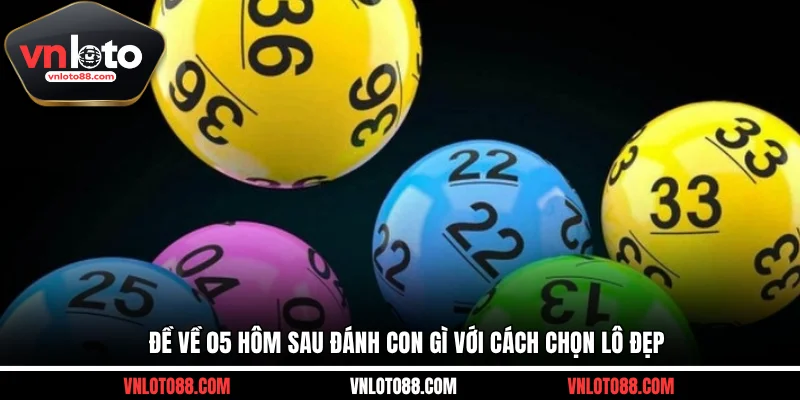 Đề về 05 hôm sau đánh con gì với cách chọn lô đẹp