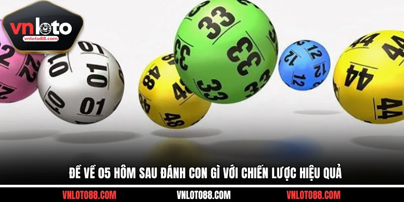 Đề về 05 hôm sau đánh con gì với chiến lược hiệu quả