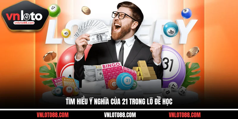 Tìm hiểu ý nghĩa của 21 trong lô đề học